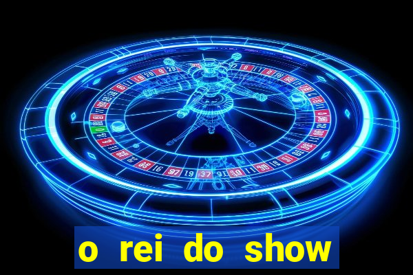 o rei do show filme completo dublado topflix